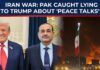 Iran War: Pakistan Caught Lying To Trump About Mediating